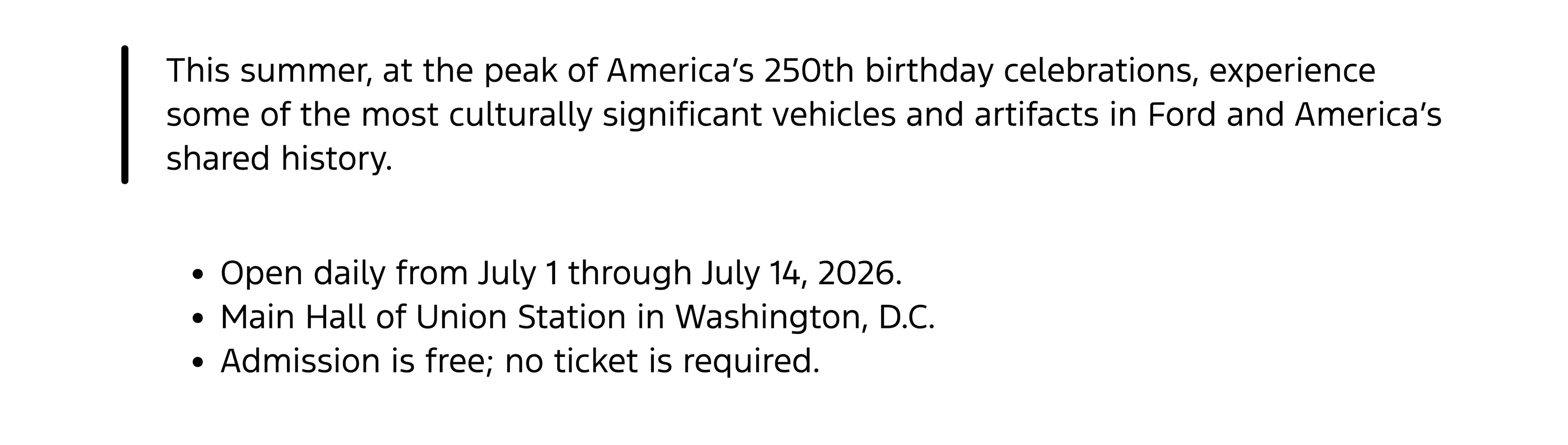 This summer, at the peak of America’s 250th birthday celebrations, experience some of the most culturally significant vehicles and artifacts in Ford and America’s shared history. - 1